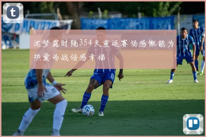 沈梦露时隔354天重返赛场感慨能为热爱而战倍感幸福
